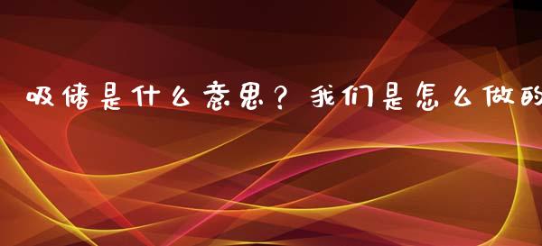 吸储是什么意思？我们是怎么做的_https://m.letulww.com_股指期货交易时间_第1张