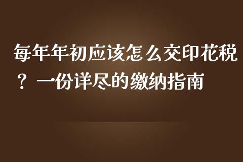 每年年初应该怎么交印花税？ 一份详尽的缴纳指南_https://m.letulww.com_期货开户保证金_第1张