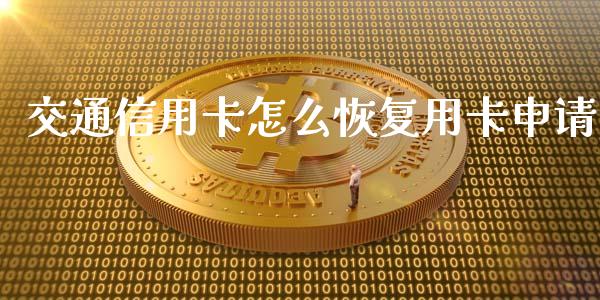 交通信用卡怎么恢复用卡申请_https://m.letulww.com_期货开户保证金_第1张