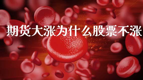 期货大涨为什么股票不涨_https://m.letulww.com_期货交易策略_第1张