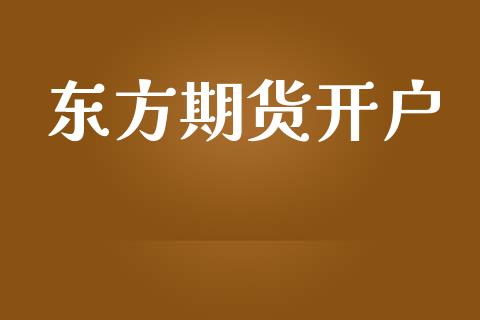 东方期货开户_https://m.letulww.com_期货开户保证金_第1张