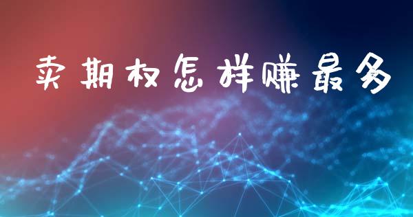 卖期权怎样赚最多_https://m.letulww.com_期货交易软件_第1张