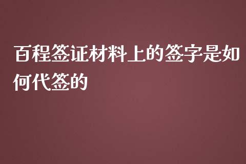 百程签证材料上的签字是如何代签的_https://m.letulww.com_期货开户保证金_第1张