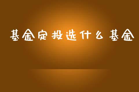 基金定投选什么基金_https://m.letulww.com_期货交易软件_第1张