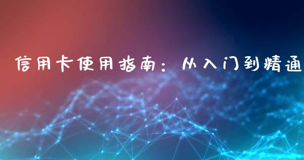 信用卡使用指南：从入门到精通_https://m.letulww.com_期货交易策略_第1张