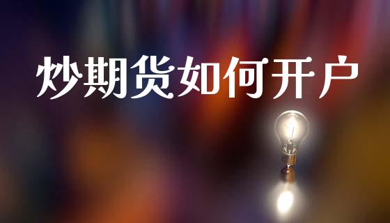 炒期货如何开户_https://m.letulww.com_期货开户保证金_第1张