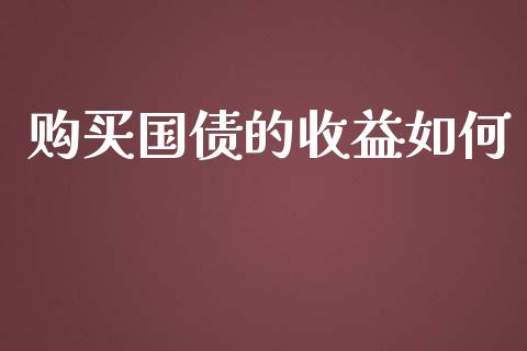 购买国债的收益如何_https://m.letulww.com_股指期货交易时间_第1张