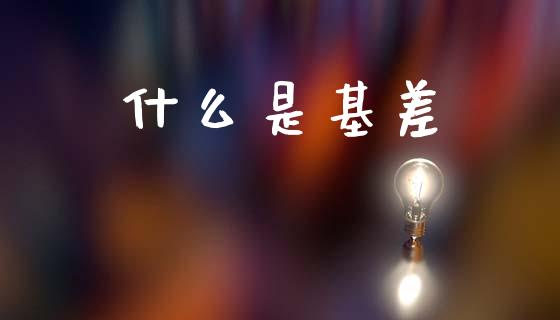 什么是基差_https://m.letulww.com_期货开户保证金_第1张