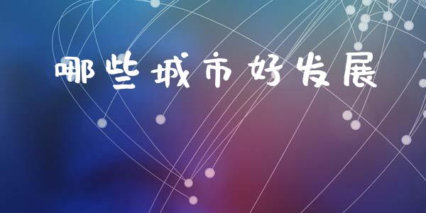 哪些城市好发展_https://m.letulww.com_股指期货交易时间_第1张