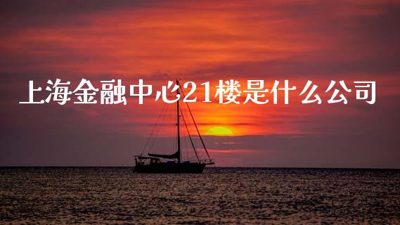 上海金融中心21楼是什么公司_https://m.letulww.com_股指期货交易时间_第1张