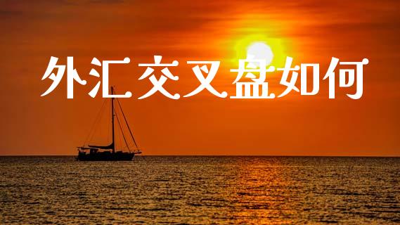 外汇交叉盘如何_https://m.letulww.com_期货交易策略_第1张