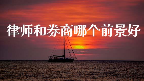 律师和券商哪个前景好_https://m.letulww.com_期货交易软件_第1张