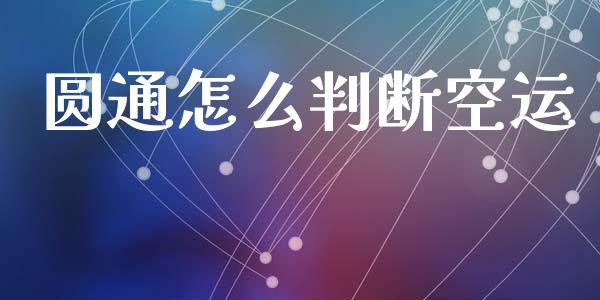 圆通怎么判断空运_https://m.letulww.com_期货交易策略_第1张