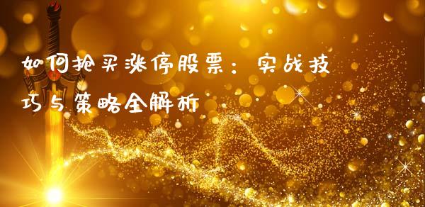 如何抢买涨停股票：实战技巧与策略全解析_https://m.letulww.com_期货交易软件_第1张