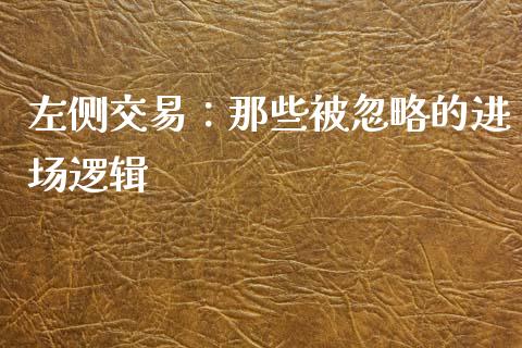左侧交易：那些被忽略的进场逻辑_https://m.letulww.com_期货开户保证金_第1张