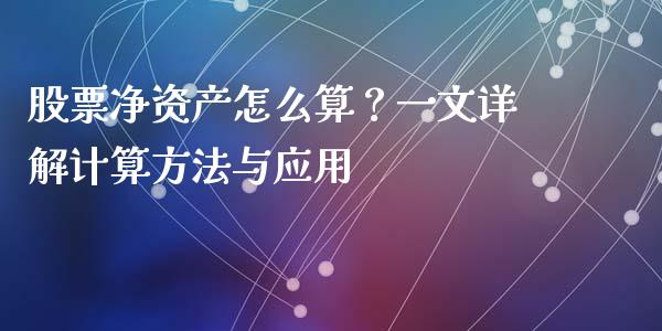 股票净资产怎么算？一文详解计算方法与应用_https://m.letulww.com_股指期货交易时间_第1张