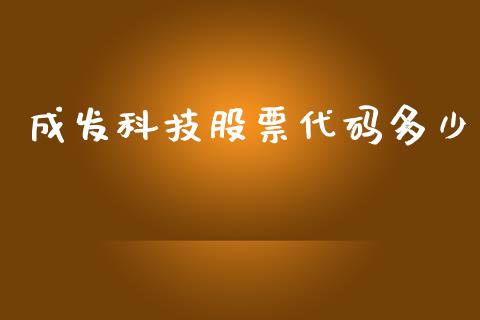 成发科技股票代码多少_https://m.letulww.com_期货开户保证金_第1张