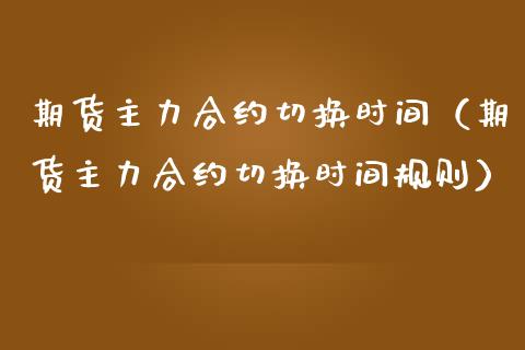 期货主力合约切换时间（期货主力合约切换时间规则）_https://m.letulww.com_股指期货交易时间_第1张