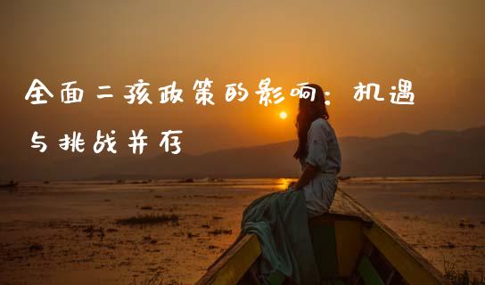 全面二孩政策的影响：机遇与挑战并存_https://m.letulww.com_期货开户保证金_第1张