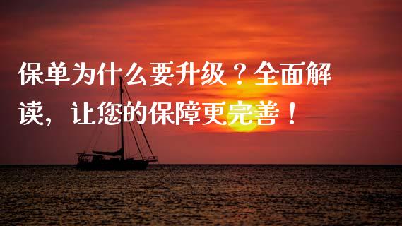 保单为什么要升级？全面解读，让您的保障更完善！_https://m.letulww.com_期货交易策略_第1张