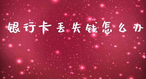 银行卡丢失钱怎么办_https://m.letulww.com_期货交易策略_第1张