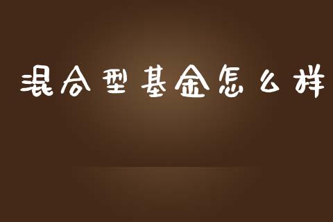 混合型基金怎么样_https://m.letulww.com_期货交易软件_第1张