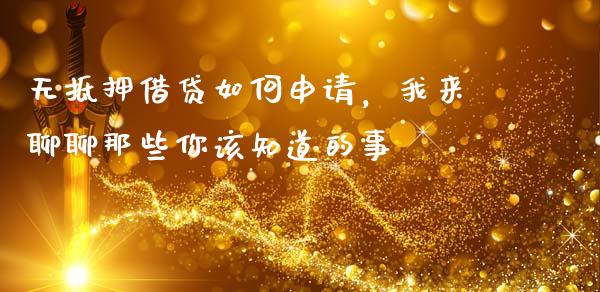 无抵押借贷如何申请，我来聊聊那些你该知道的事_https://m.letulww.com_期货开户保证金_第1张