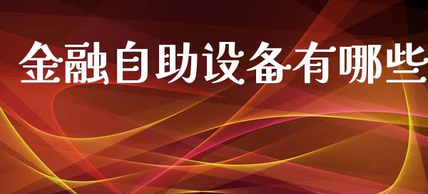 金融自助设备有哪些_https://m.letulww.com_期货开户保证金_第1张