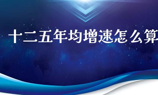 十二五年均增速怎么算_https://m.letulww.com_期货交易软件_第1张