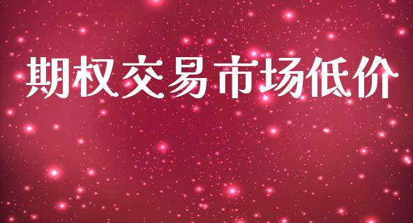 期权交易市场低价_https://m.letulww.com_期货开户保证金_第1张