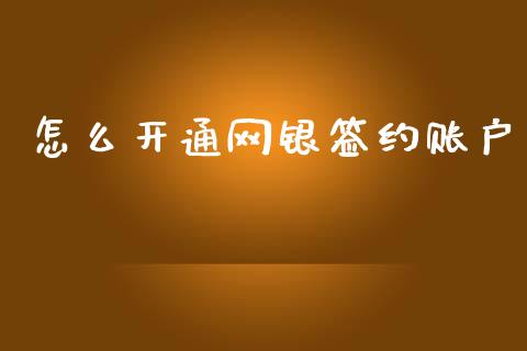 怎么开通网银签约账户_https://m.letulww.com_期货开户保证金_第1张