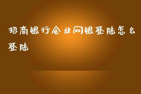 招商银行企业网银登陆怎么登陆_https://m.letulww.com_期货开户保证金_第1张