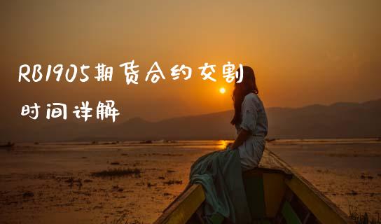 RB1905期货合约交割时间详解_https://m.letulww.com_股指期货交易时间_第1张