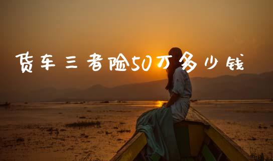 货车三者险50万多少钱_https://m.letulww.com_期货开户保证金_第1张