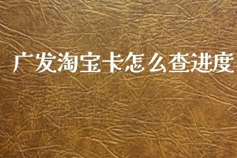广发淘宝卡怎么查进度_https://m.letulww.com_期货交易软件_第1张